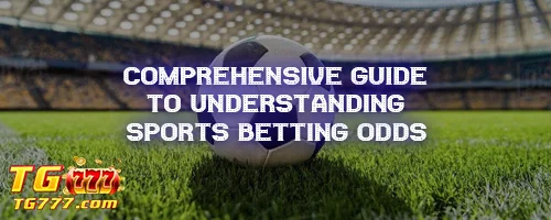 Comprehensive Guide to Understanding Sports Betting Odds